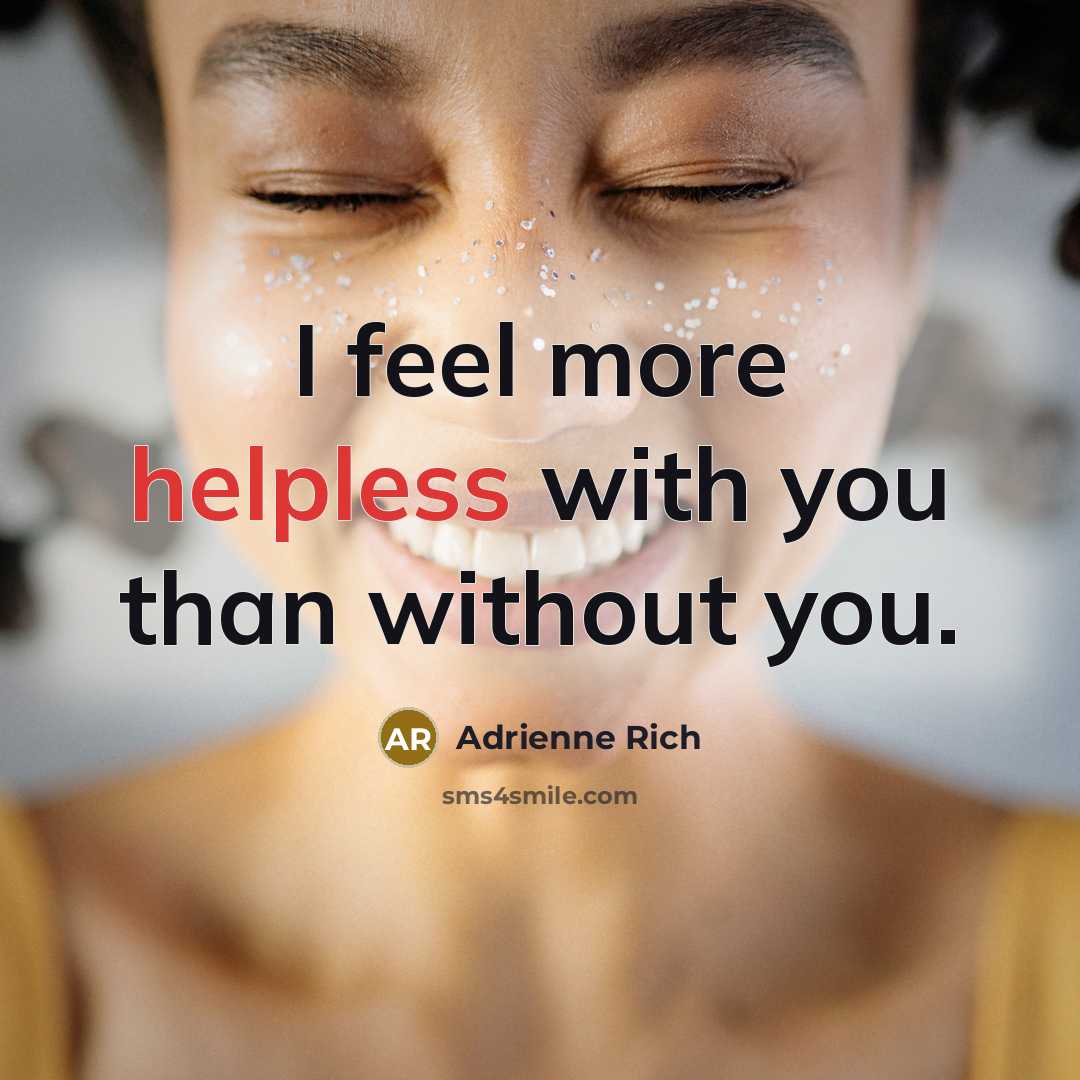 “I feel more helpless with you than without you.…” quote by Adrienne Rich
