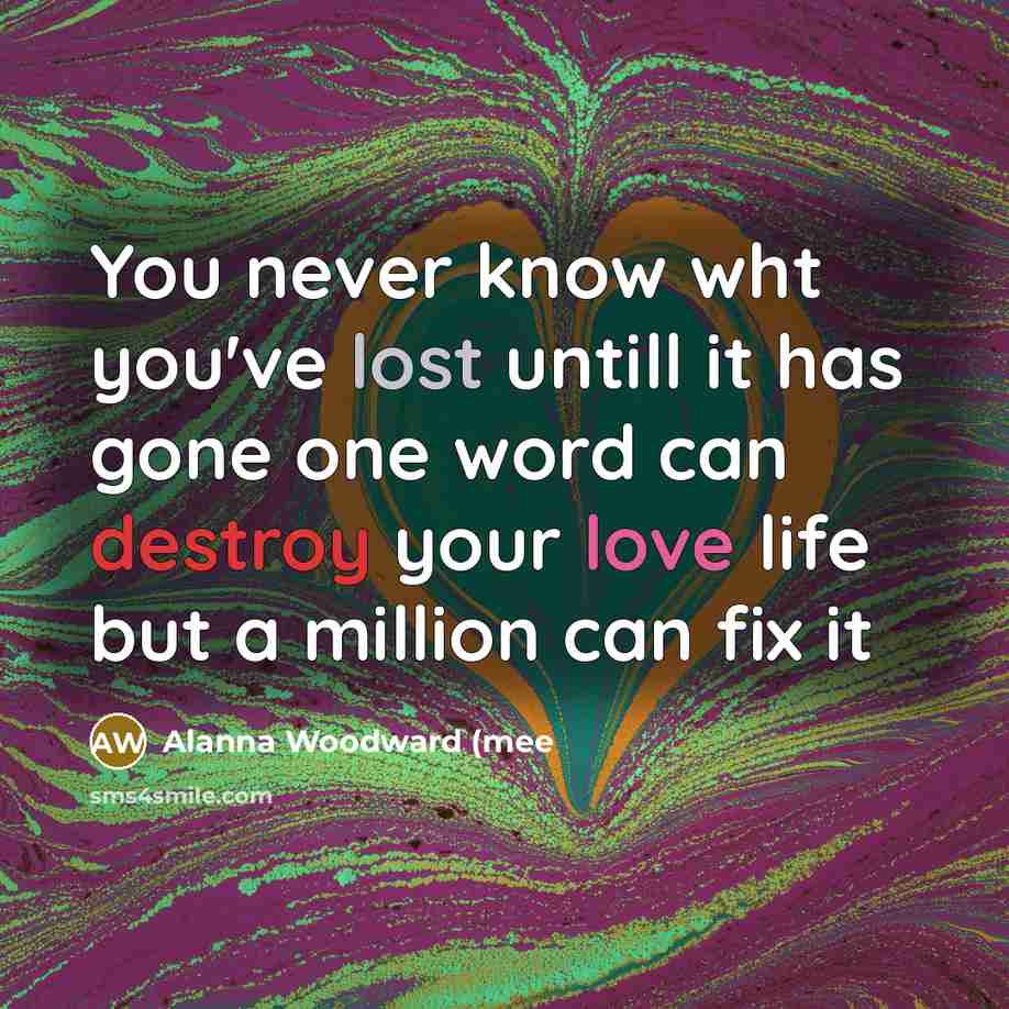 “You never know wht you've lost untill it has gone…” quote by Alanna Woodward (mee