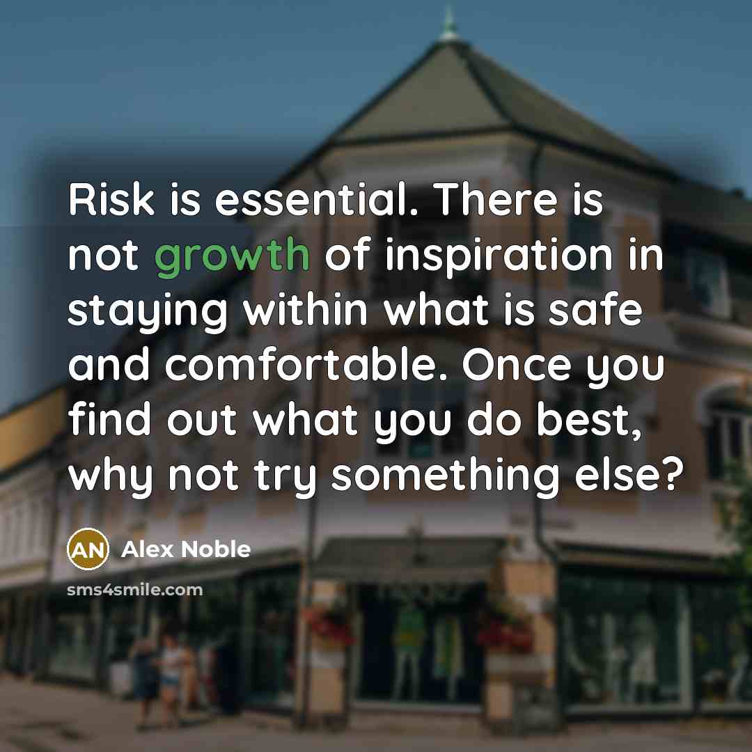 “Risk is essential. There is not growth of inspiration in…” quote by Alex Noble