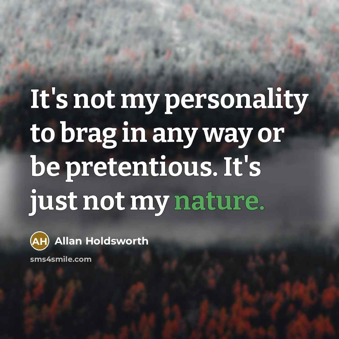 “It's not my personality to brag in any way or…” quote by Allan Holdsworth