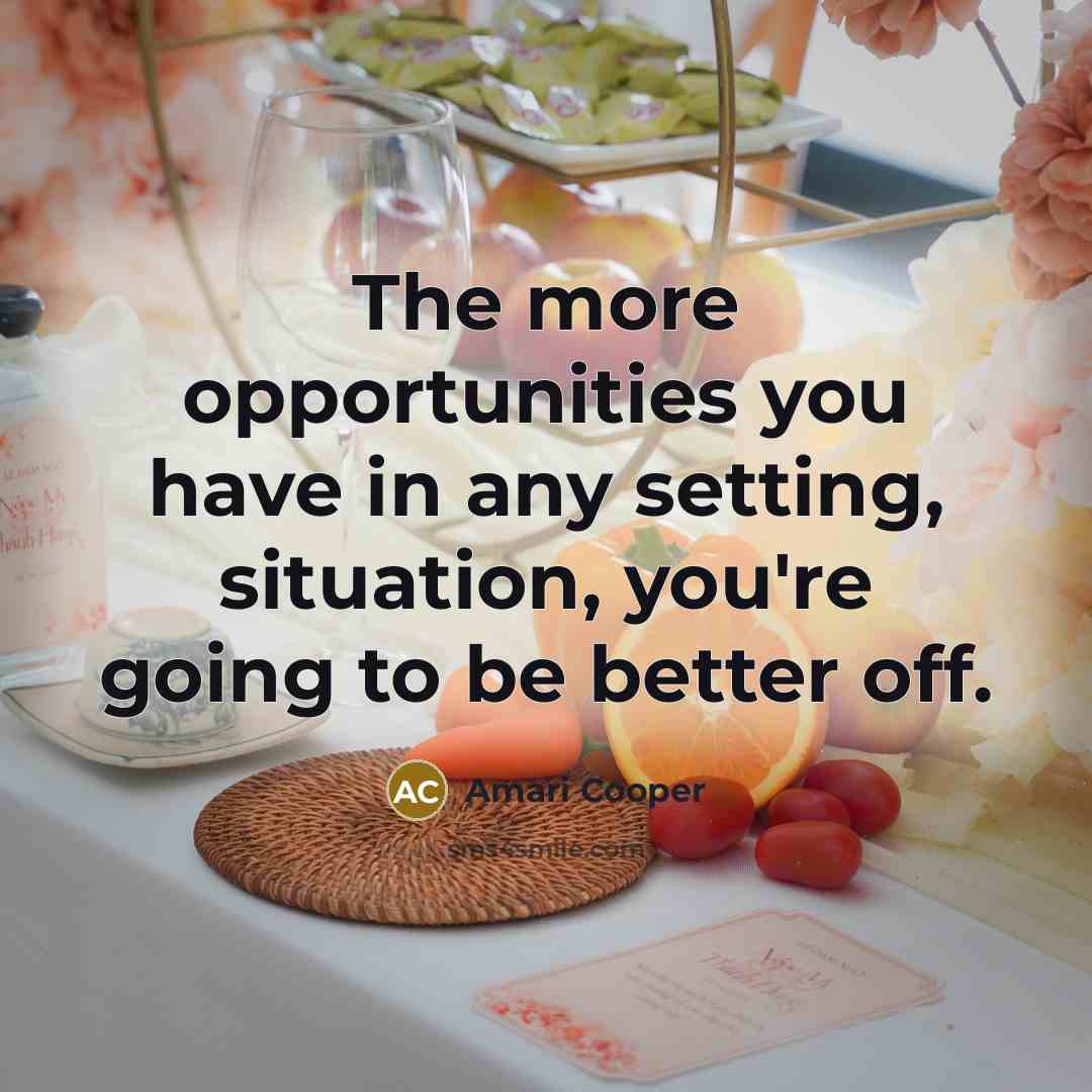 “The more opportunities you have in any setting, situation, you're…” quote by Amari Cooper