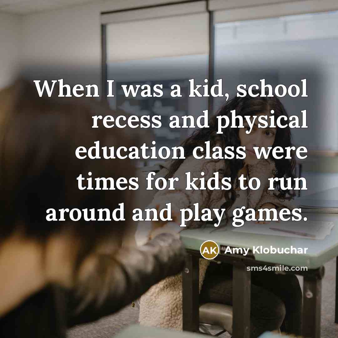 “When I was a kid, school recess and physical education…” quote by Amy Klobuchar