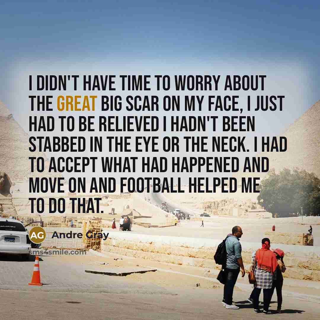 “I didn't have time to worry about the great big…” quote by Andre Gray