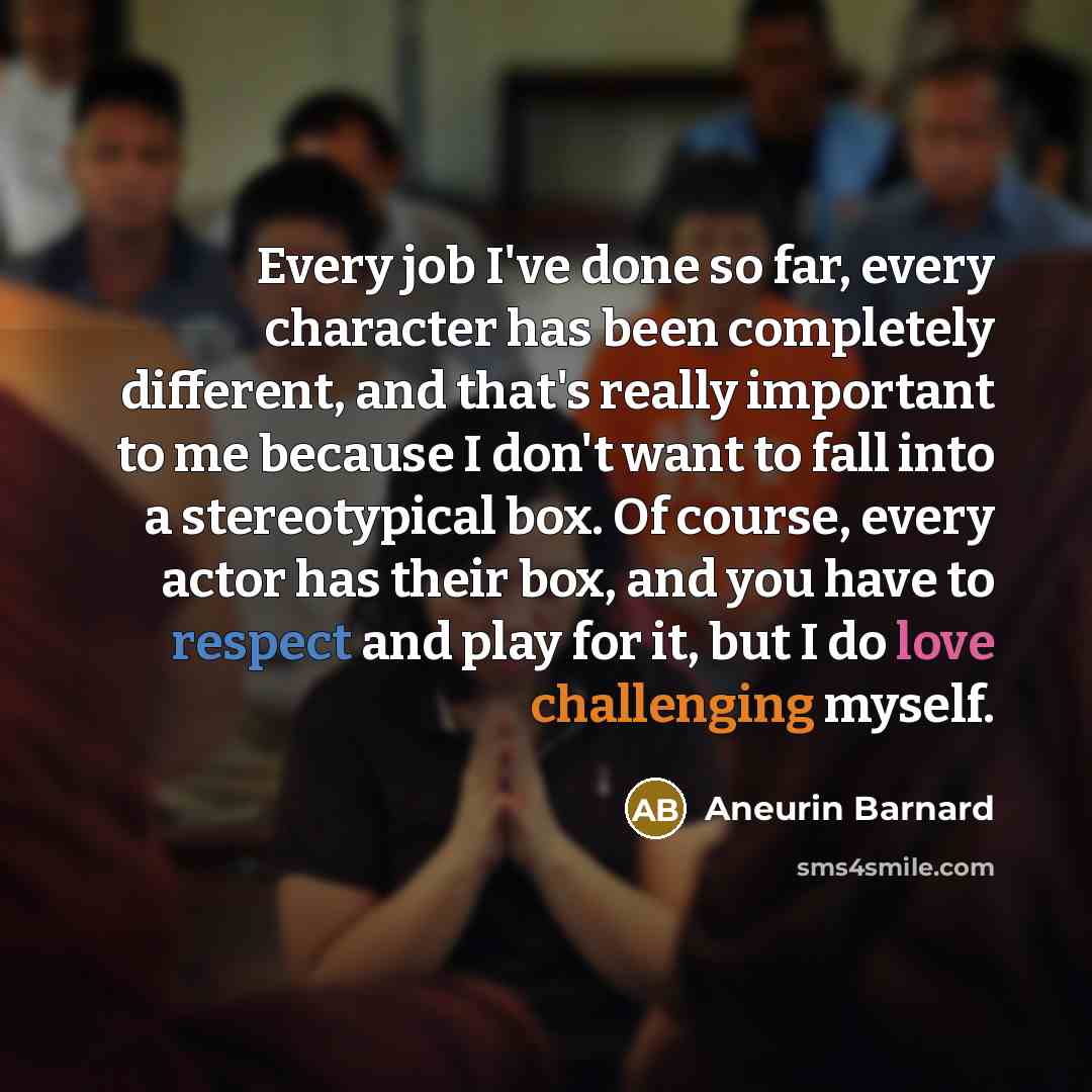 “Every job I've done so far, every character has been completely different, and that's really important to me because I don't want to fall into a stereotypical box. Of course, every actor has their box, and you have to respect and play for it, but I do love challenging myself.” quote by Aneurin Barnard