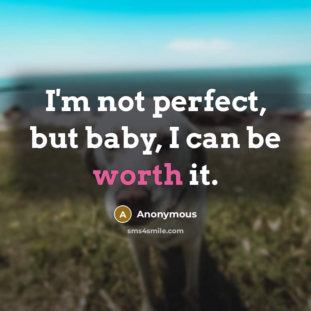 “I'm not perfect, but baby, I can be worth it.…” quote by Anonymous
