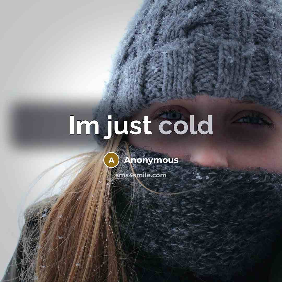 “Im just cold” quote by Anonymous