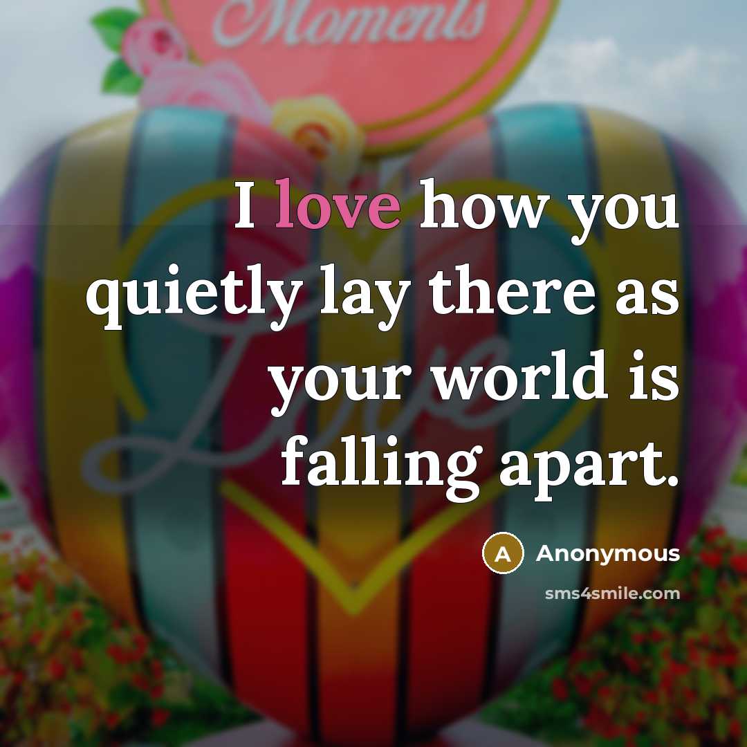 “I love how you quietly lay there as your world…” quote by Anonymous
