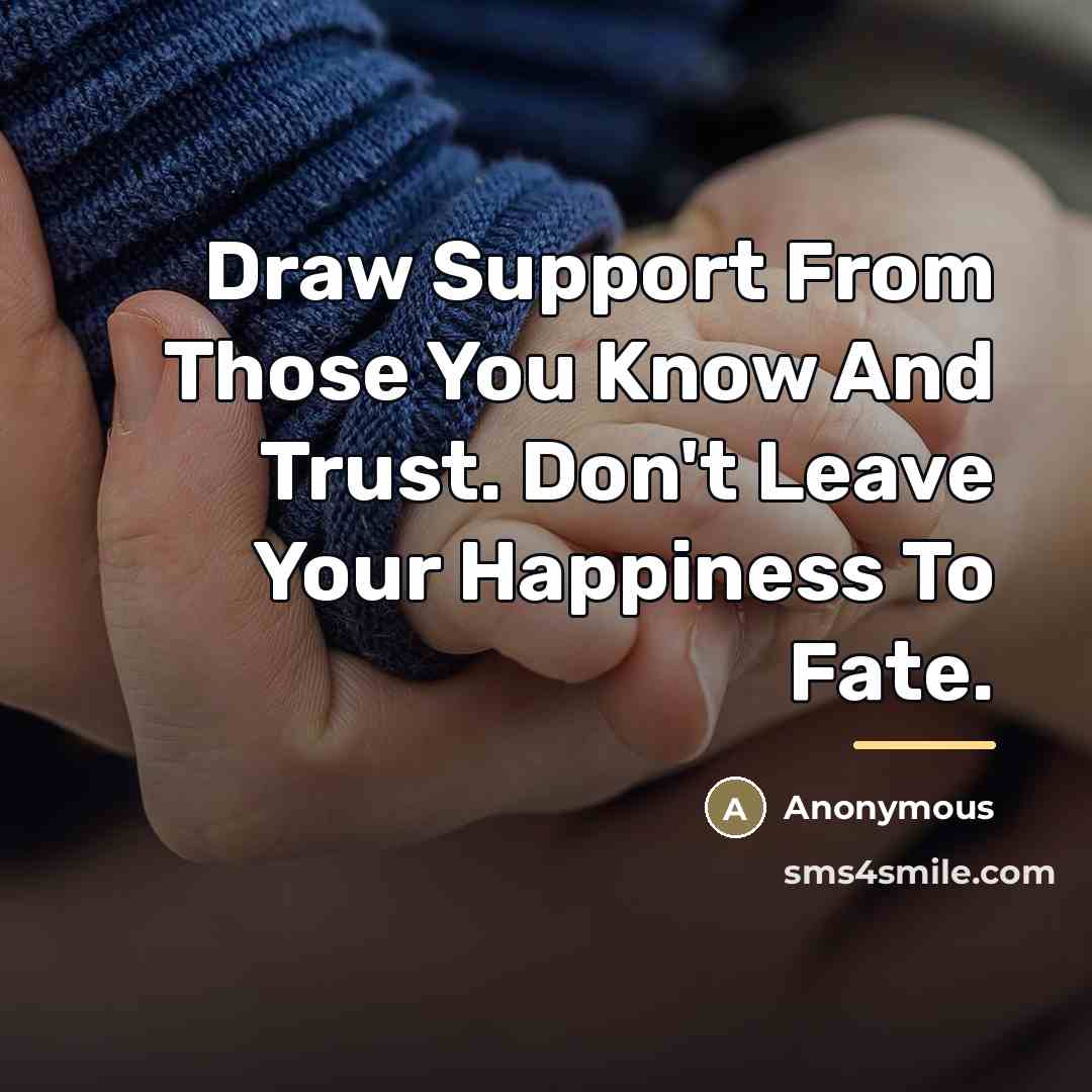 “Draw Support From Those You Know And Trust. Don't Leave…” quote by Anonymous