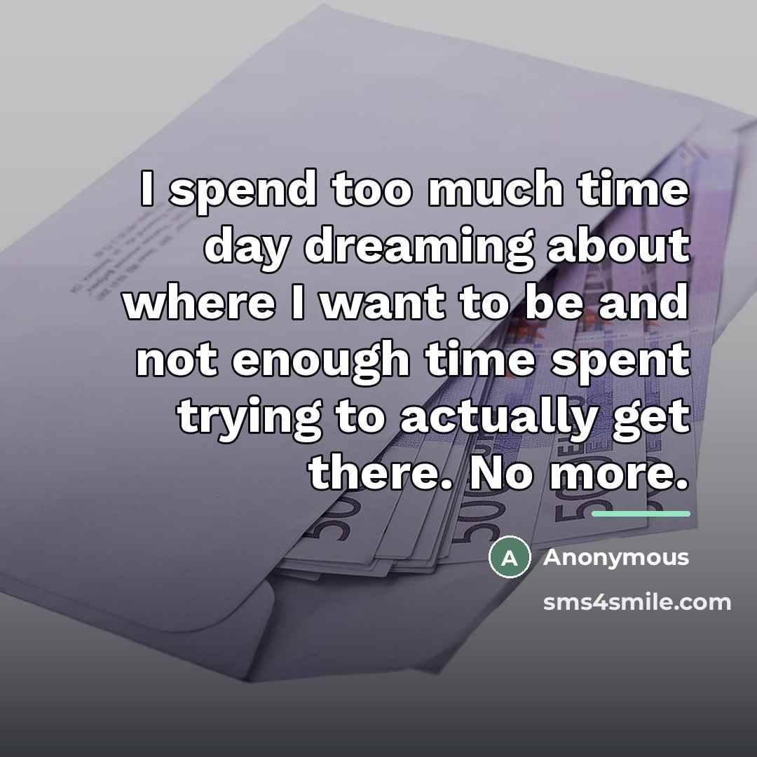 “I spend too much time day dreaming about where I…” quote by Anonymous