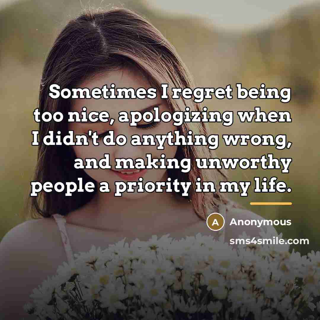 “Sometimes I regret being too nice, apologizing when I didn't…” quote by Anonymous