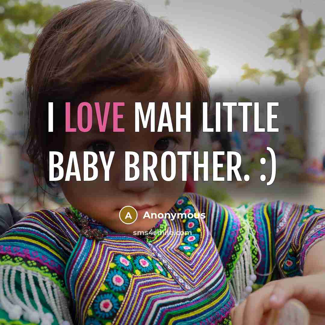 “I Love Mah LiTtLe BaBy BrOtHeR. :)…” quote by Anonymous