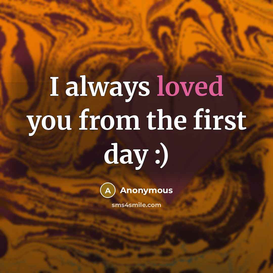 “I always loved you from the first day :)…” quote by Anonymous