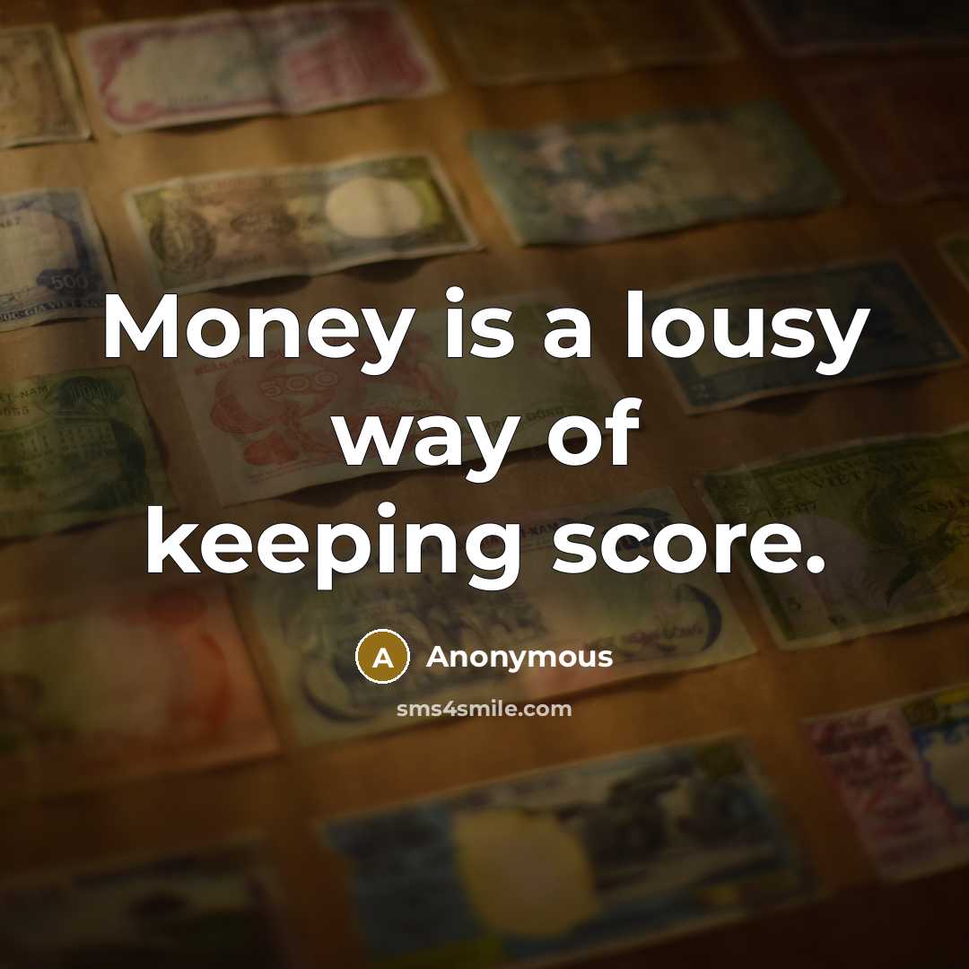 “Money is a lousy way of keeping score.…” quote by Anonymous
