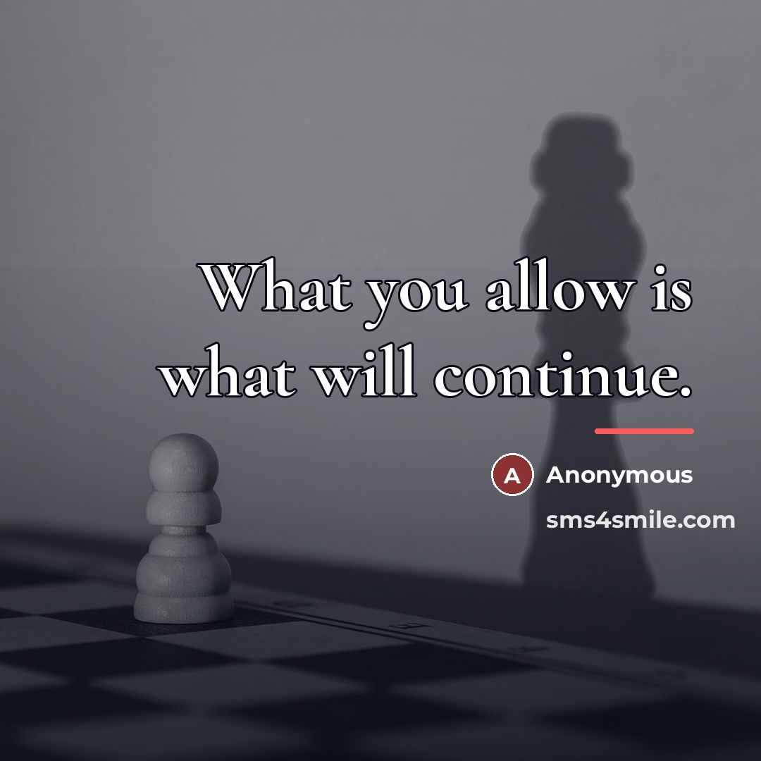 “What you allow is what will continue.…” quote by Anonymous