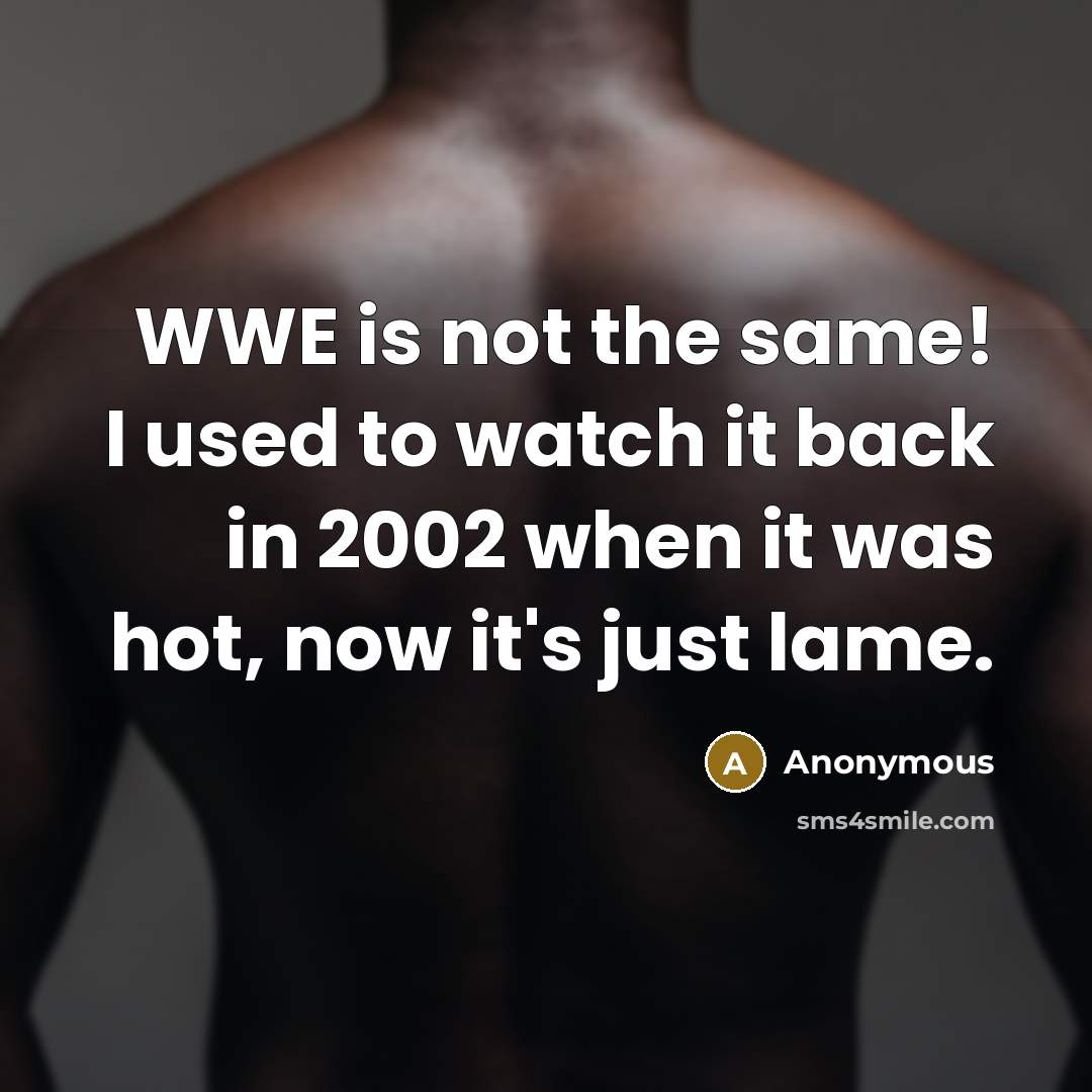 “WWE is not the same! I used to watch it…” quote by Anonymous