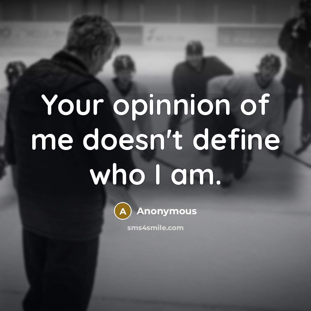 “Your opinnion of me doesn't define who I am.…” quote by Anonymous
