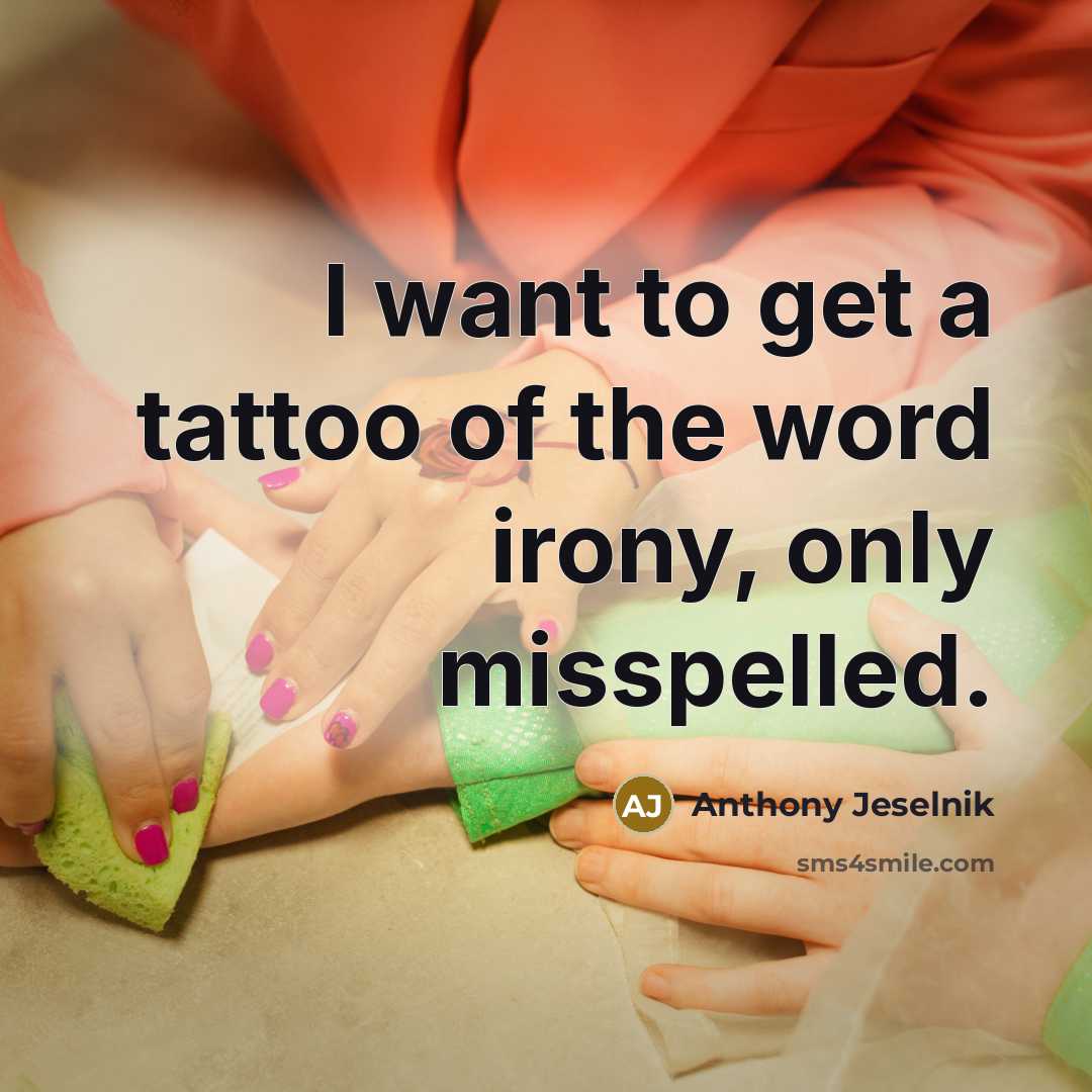 “I want to get a tattoo of the word irony,…” quote by Anthony Jeselnik