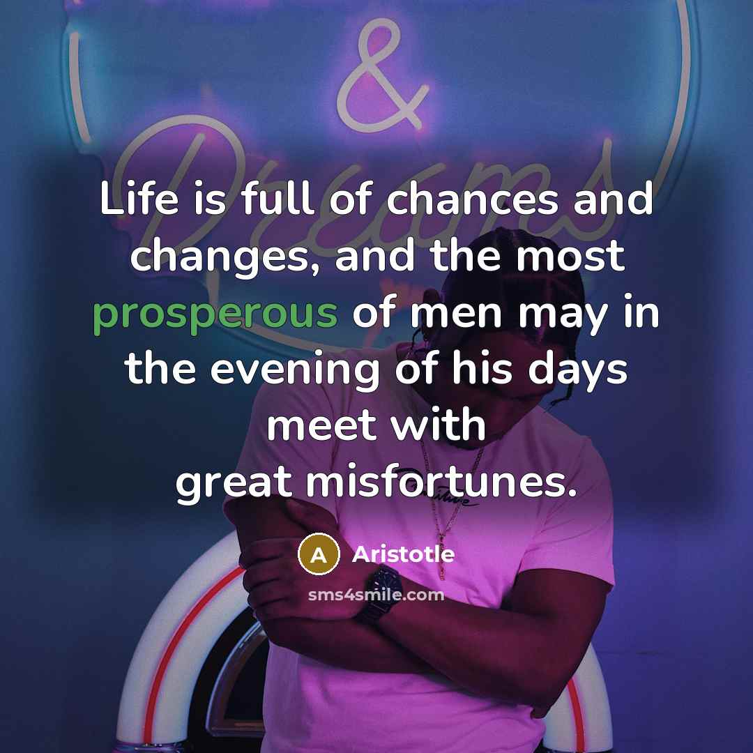 “Life is full of chances and changes, and the most…” quote by Aristotle
