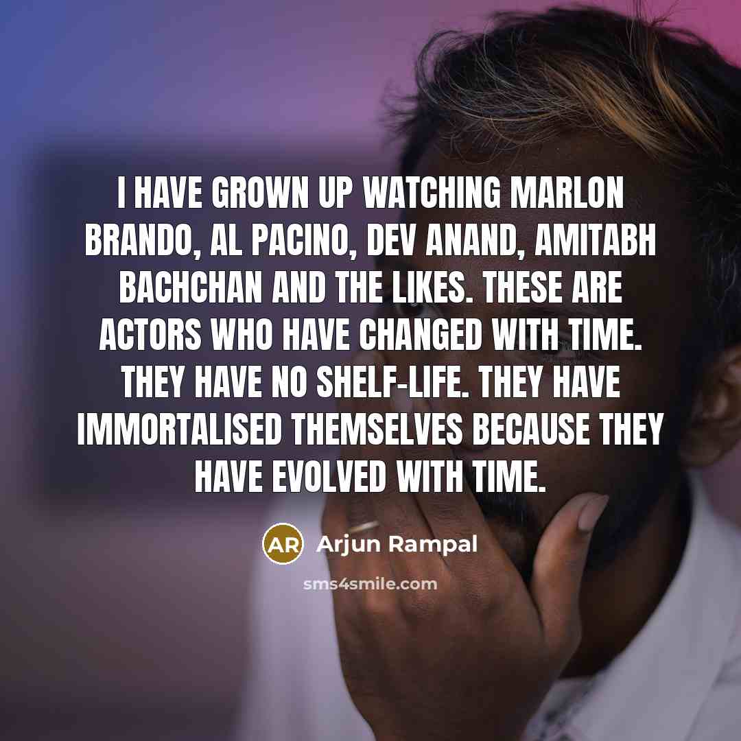 “I have grown up watching Marlon Brando, Al Pacino, Dev…” quote by Arjun Rampal