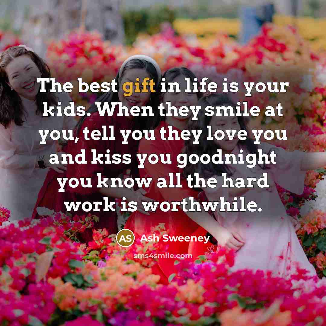 “The best gift in life is your kids. When they…” quote by Ash Sweeney
