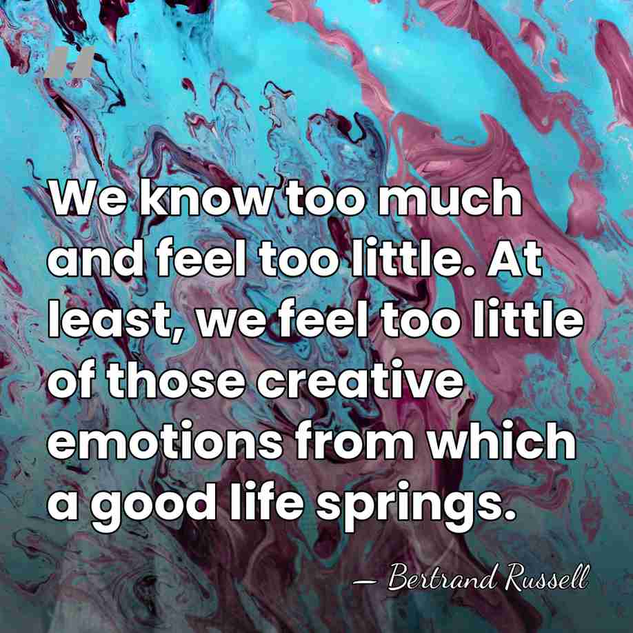 We know too much and feel too little. At least, we feel&hellip; - Bertrand Russell
