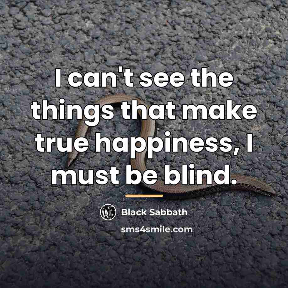 “I can't see the things that make true happiness, I…” quote by Black Sabbath