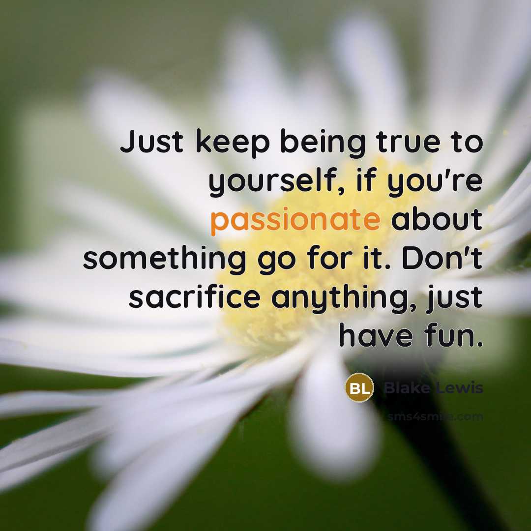 “Just keep being true to yourself, if you're passionate about…” quote by Blake Lewis