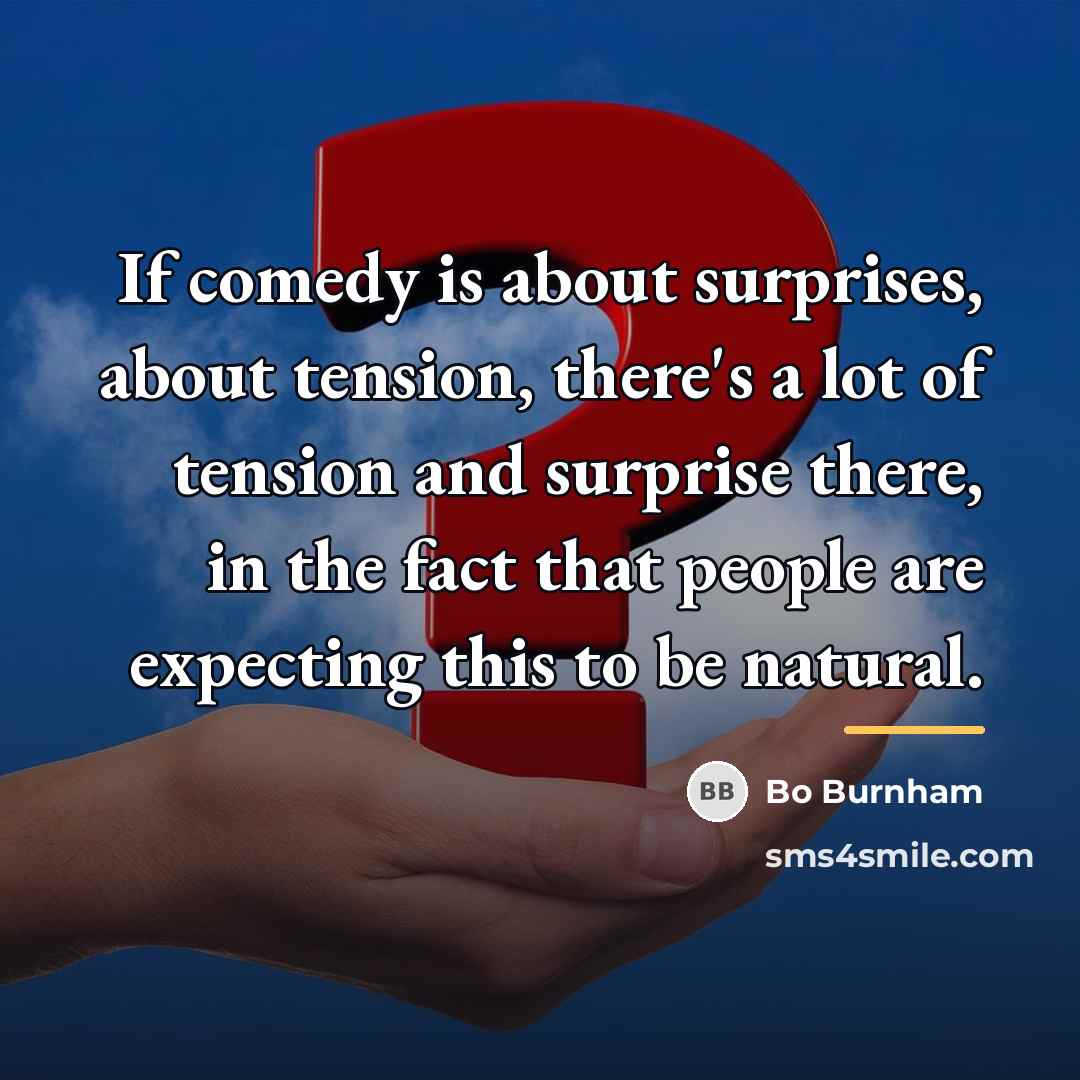 “If comedy is about surprises, about tension, there's a lot…” quote by Bo Burnham
