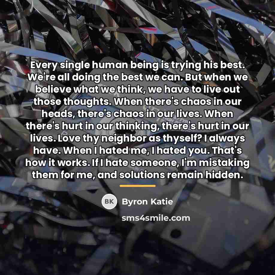 “Every single human being is trying his best. We're all…” quote by Byron Katie