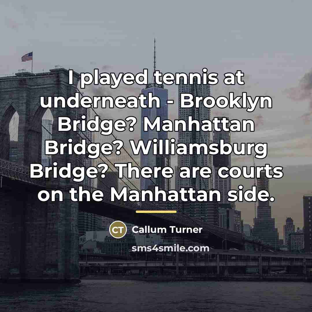 “I played tennis at underneath - Brooklyn Bridge? Manhattan Bridge?…” quote by Callum Turner