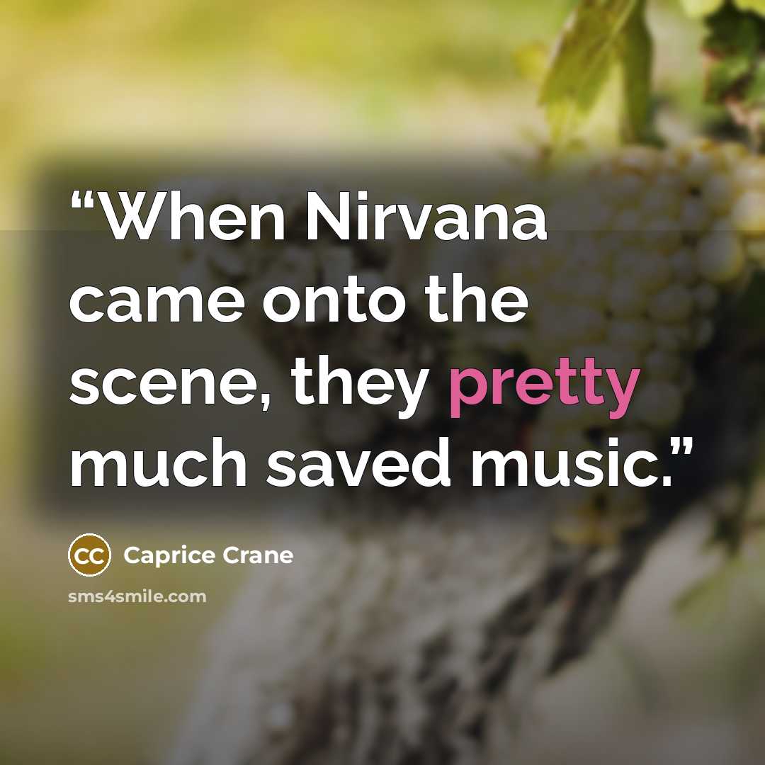 “When Nirvana came onto the scene, they pretty much saved music.” quote by Caprice Crane