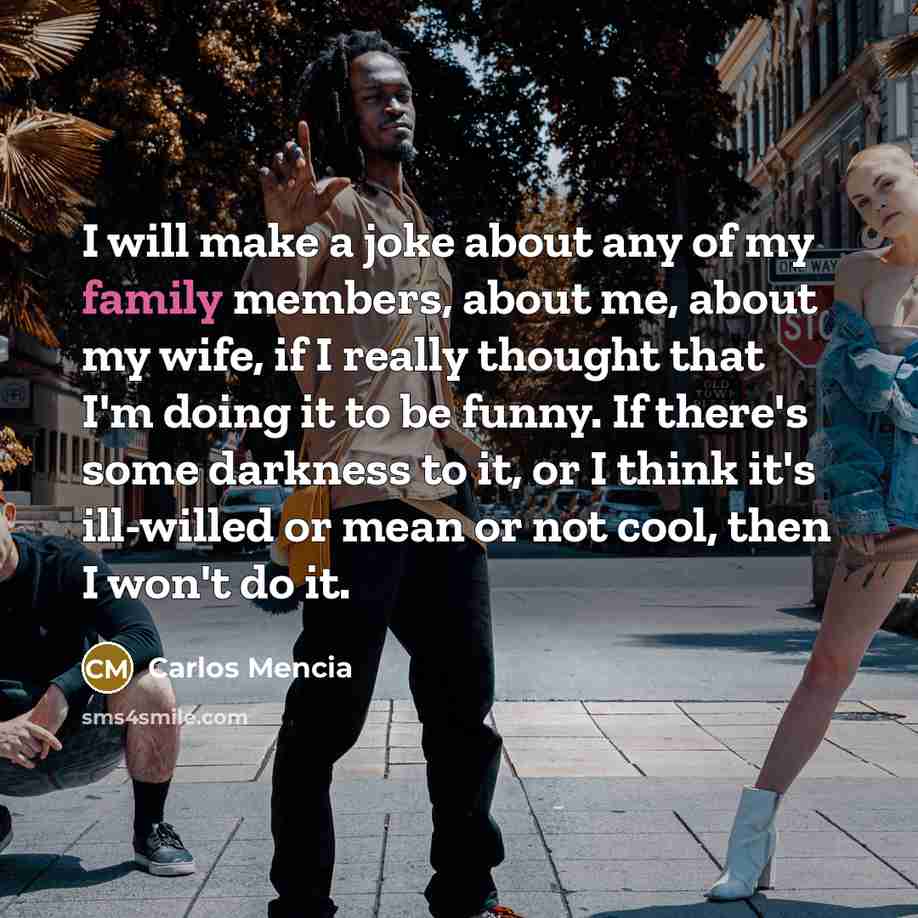 “I will make a joke about any of my family…” quote by Carlos Mencia