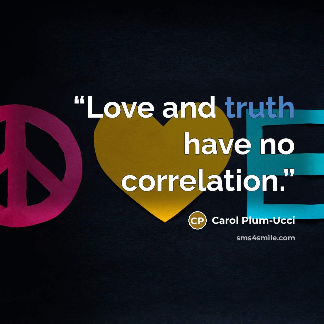 “Love and truth have no correlation.” quote by Carol Plum-Ucci