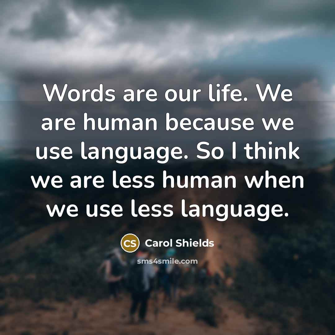 “Words are our life. We are human because we use…” quote by Carol Shields