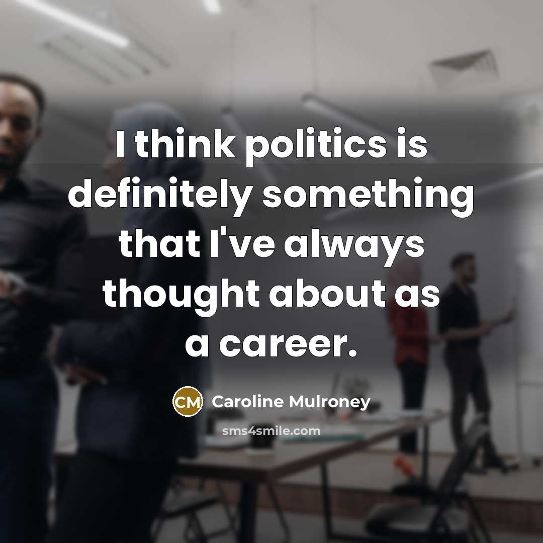 “I think politics is definitely something that I've always thought…” quote by Caroline Mulroney