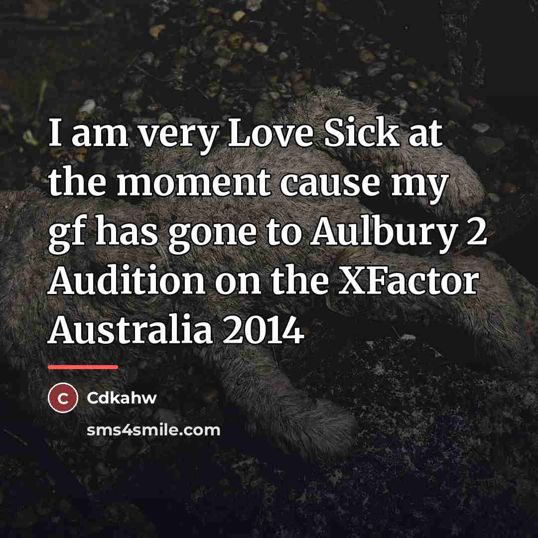 “I am very Love Sick at the moment cause my…” quote by Anonymous