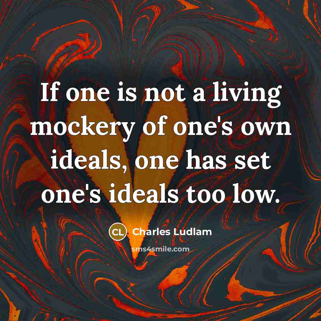 “If one is not a living mockery of one's own…” quote by Charles Ludlam