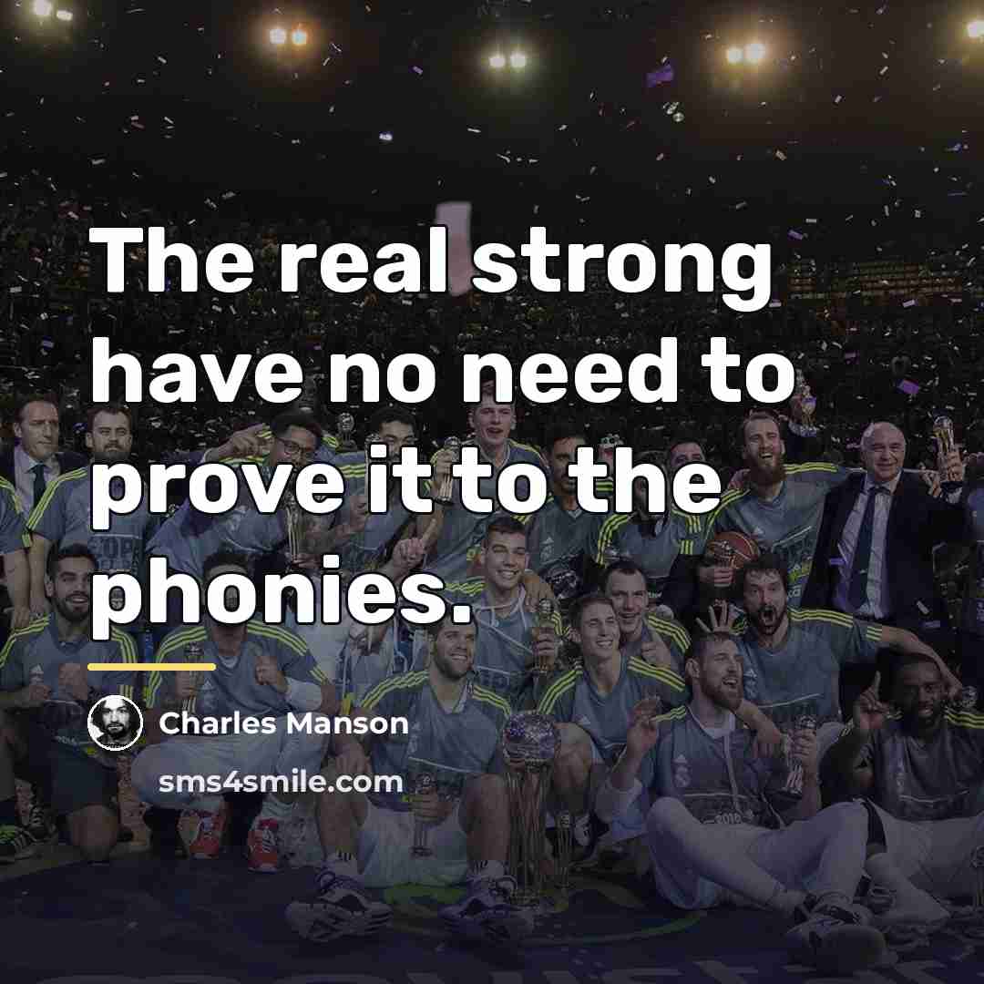“The real strong have no need to prove it to…” quote by Charles Manson