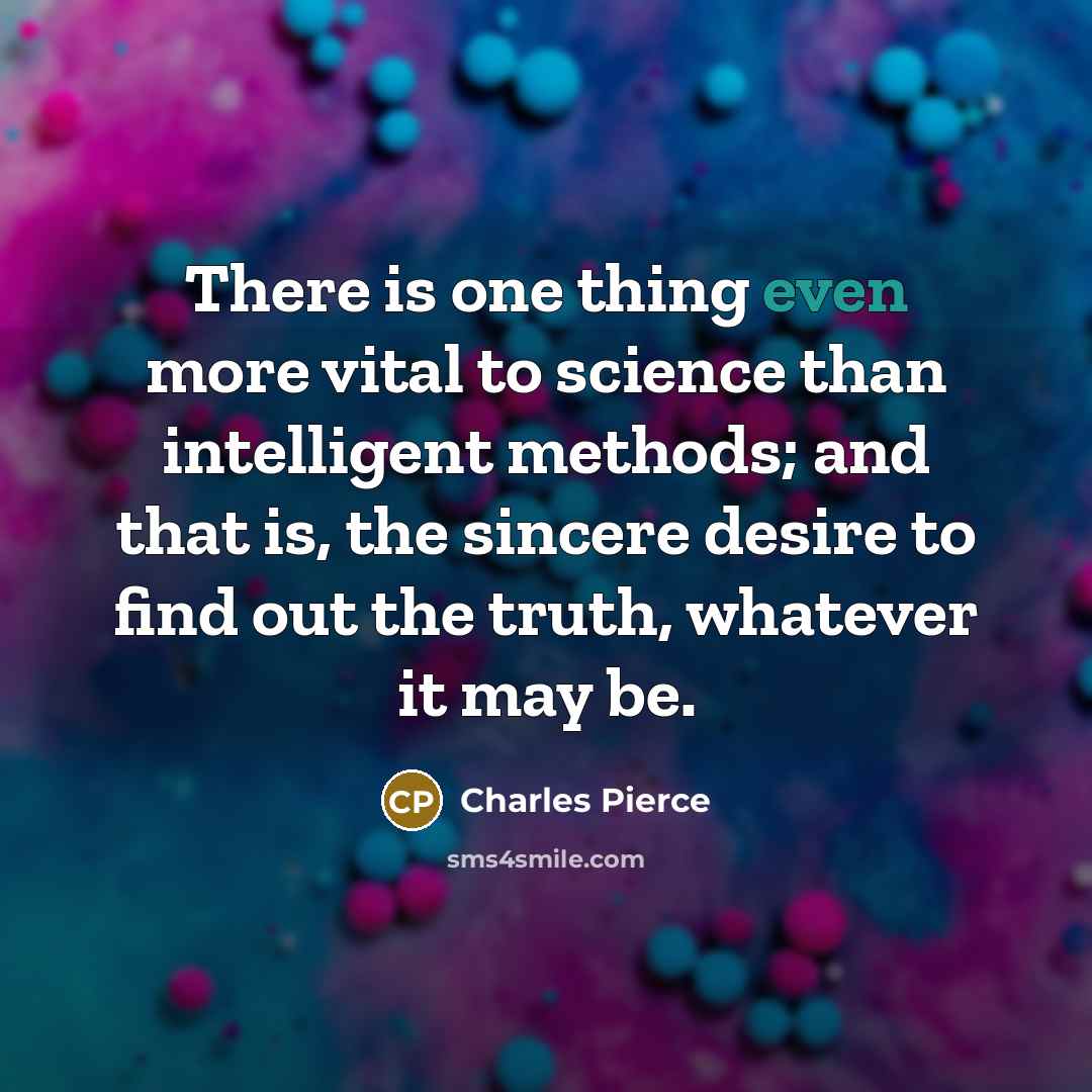 “There is one thing even more vital to science than…” quote by Charles Pierce