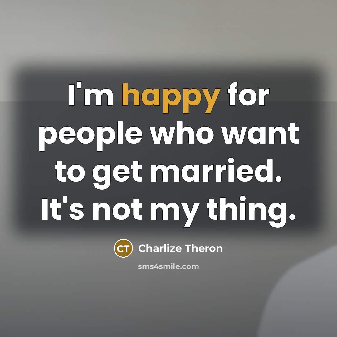 “I'm happy for people who want to get married. It's…” quote by Charlize Theron
