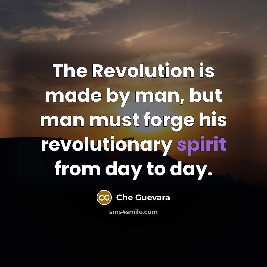 “The Revolution is made by man, but man must forge…” quote by Che Guevara