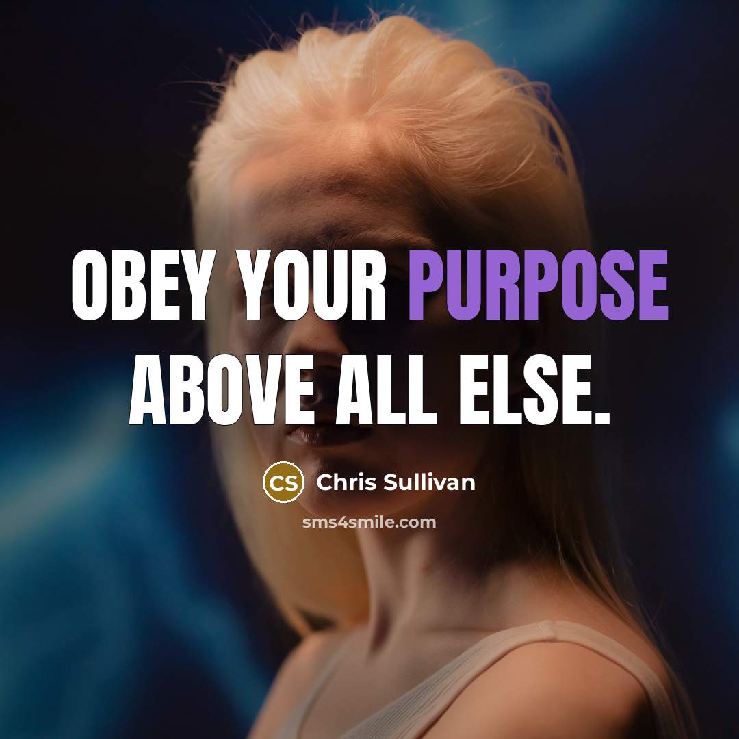 “Obey your purpose above all else.…” quote by Chris Sullivan