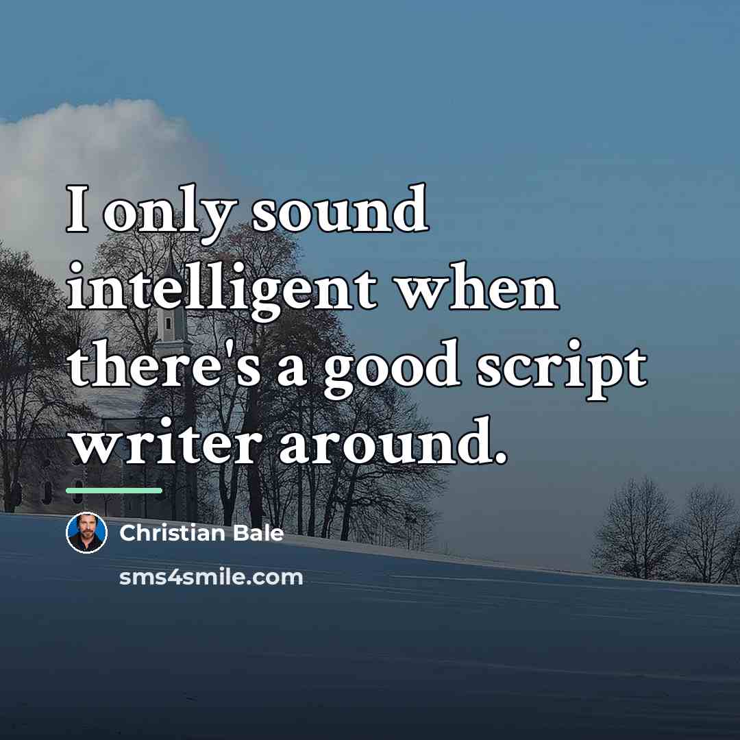 “I only sound intelligent when there's a good script writer…” quote by Christian Bale