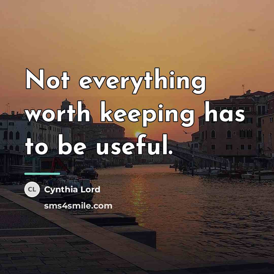 “Not everything worth keeping has to be useful.…” quote by Cynthia Lord