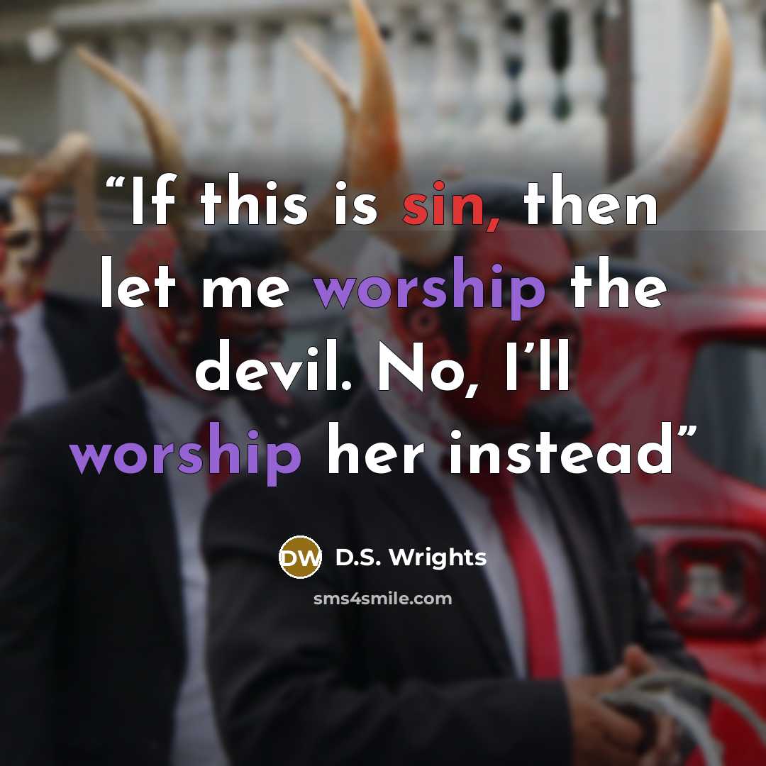“If this is sin, then let me worship the devil. No, I’ll worship her instead” quote by D.S. Wrights