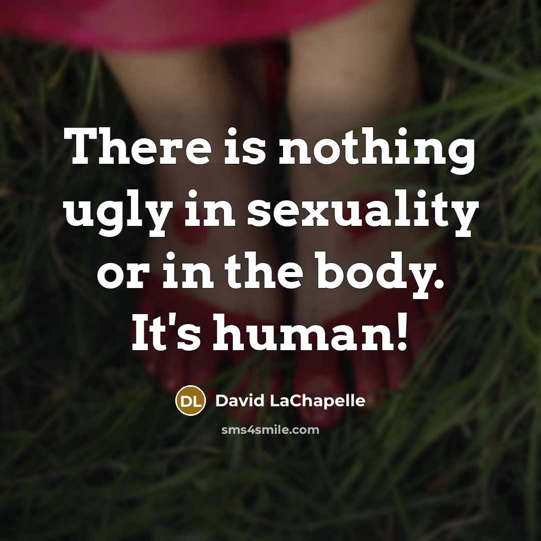 “There is nothing ugly in sexuality or in the body.…” quote by David LaChapelle