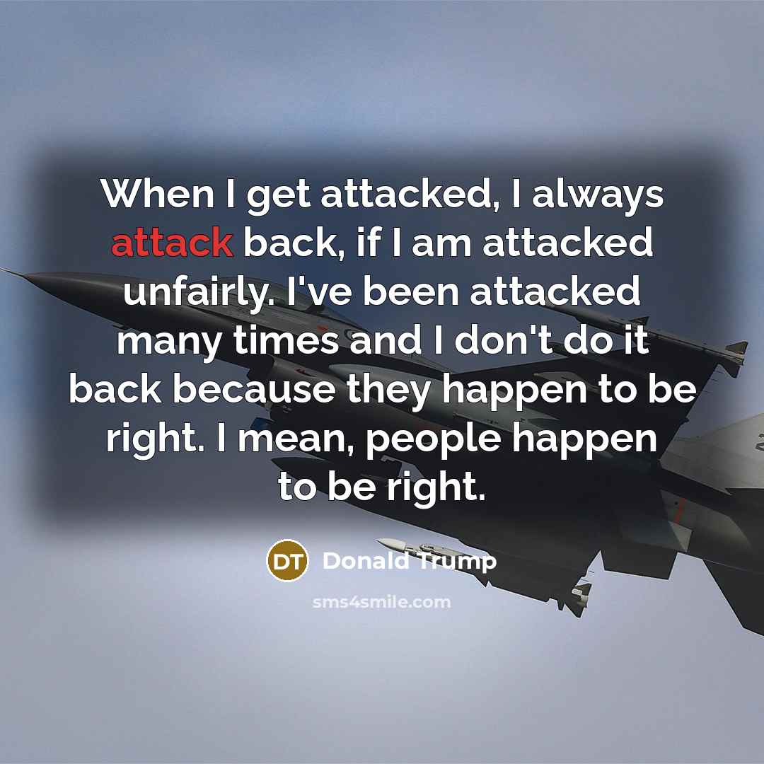 “When I get attacked, I always attack back, if I…” quote by Donald Trump