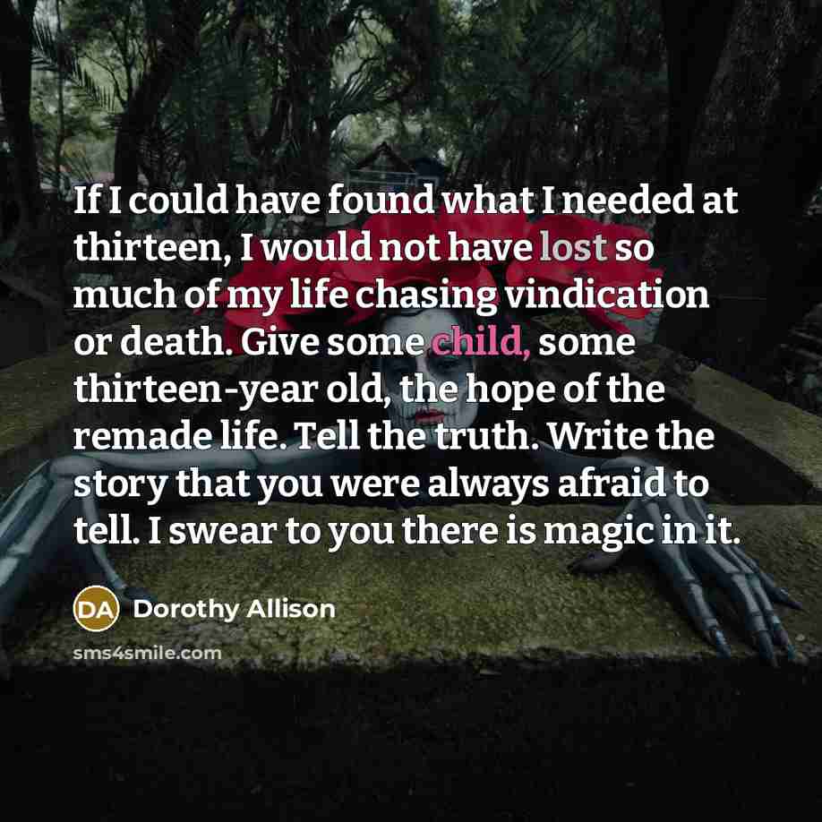 “If I could have found what I needed at thirteen,…” quote by Dorothy Allison