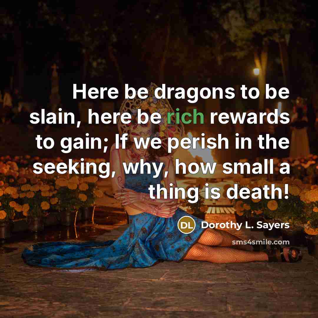 “Here be dragons to be slain, here be rich rewards…” quote by Dorothy L. Sayers