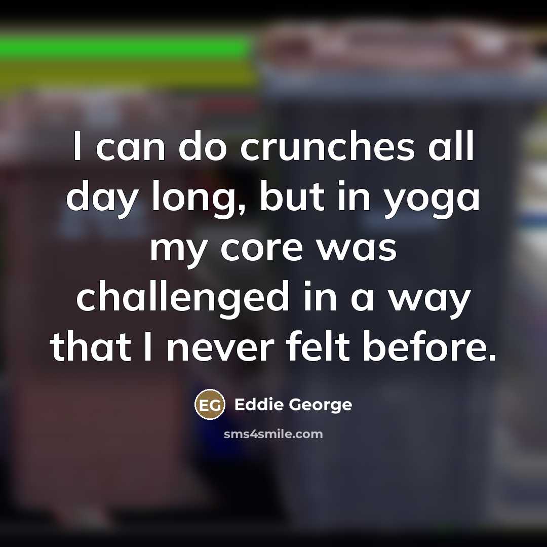 “I can do crunches all day long, but in yoga…” quote by Eddie George